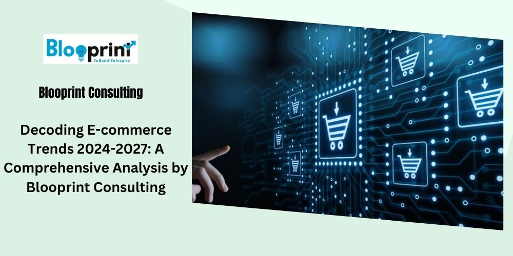 Read more about the article Decoding E-commerce Trends 2024-2027: A Comprehensive Analysis by Blooprint Consulting